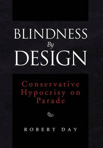 Cover image for Blindness By Design: Conservative Hypocrisy on Parade