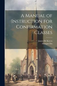 Cover image for A Manual of Instruction for Confirmation Classes