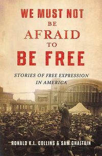 Cover image for We Must Not Be Afraid to Be Free: Stories of Free Expression in America