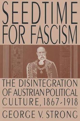 Seedtime for Fascism: Disintegration of Austrian Political Culture, 1867-1918