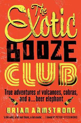 The Exotic Booze Club: A filmmaker's true adventures of volcanoes, cobras and a... beer elephant
