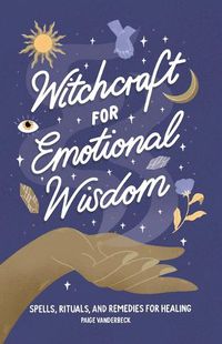 Cover image for Witchcraft for Emotional Wisdom: Spells, Rituals, and Remedies for Healing