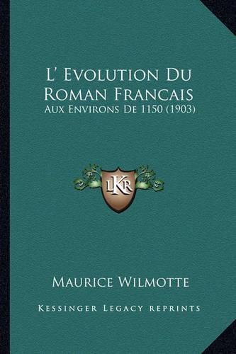 L' Evolution Du Roman Francais: Aux Environs de 1150 (1903)