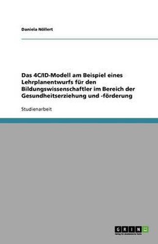 Cover image for Das 4C/ID-Modell am Beispiel eines Lehrplanentwurfs fur den Bildungswissenschaftler im Bereich der Gesundheitserziehung und -foerderung