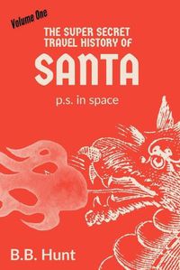 Cover image for The Super Secret Travel History of Santa P.S. In Space