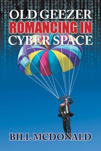 Cover image for Old Geezer Romancing in Cyberspace