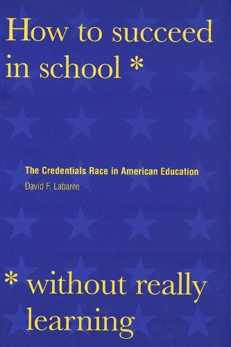 Cover image for How to Succeed in School Without Really Learning: The Credentials Race in American Education