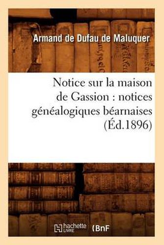 Cover image for Notice Sur La Maison de Gassion: Notices Genealogiques Bearnaises (Ed.1896)