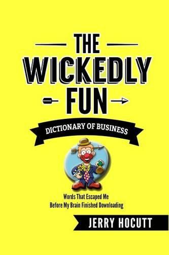 Cover image for The Wickedly Fun Dictionary of Business: Words That Escaped Me Before My Brain Finished Downloading