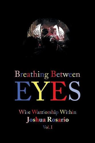 Cover image for Breathing Between Eyes: Wise Warriorship Within Joshua Rosario Vol. 1