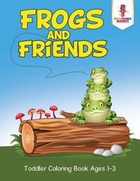 Cover image for Frogs and Friends: Toddler Coloring Book Ages 1-3