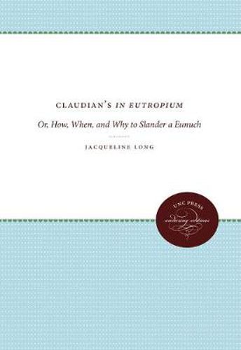 Cover image for Claudian's in Eutropium: Or, How, When, and Why to Slander a Eunuch