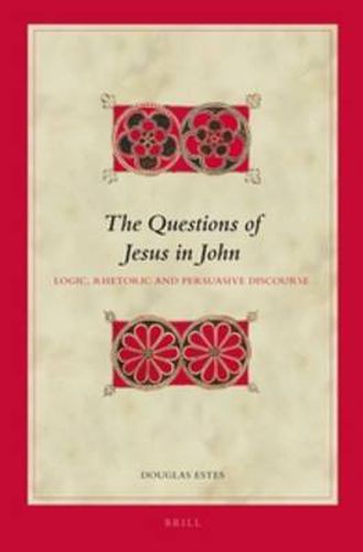 Cover image for The Questions of Jesus in John: Logic, Rhetoric and Persuasive Discourse