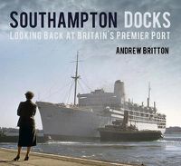 Cover image for Southampton Docks: Looking Back at Britain's Premier Port