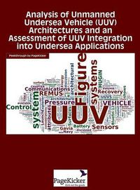 Cover image for Analysis of Unmanned Undersea Vehicle (Uuv) Architectures and an Assessment of Uuv Integration Into Undersea Applications