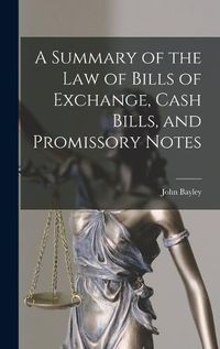 Cover image for A Summary of the Law of Bills of Exchange, Cash Bills, and Promissory Notes