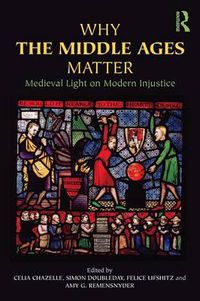 Cover image for Why the Middle Ages Matter: Medieval Light on Modern Injustice