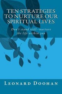 Cover image for Ten Strategies To Nurture Our Spiritual Lives: Don't stand still--nurture the life within you