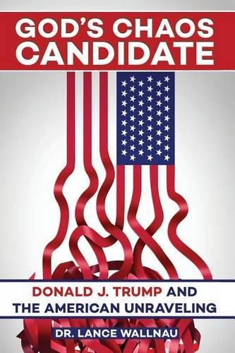 Cover image for God's Chaos Candidate: Donald J. Trump and the American Unraveling