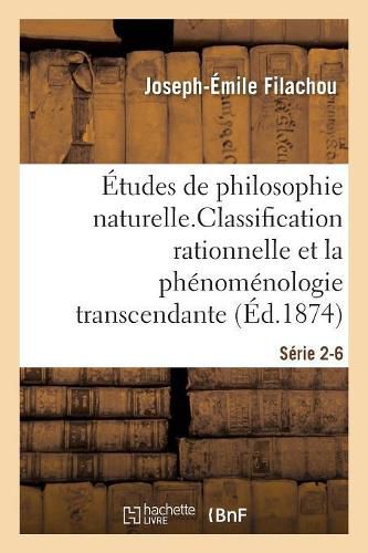 Etudes de Philosophie Naturelle. La Classification Rationnelle Et La Phenomenologie Serie 2-6