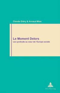 Cover image for Le Moment Delors: Les Syndicats Au Coeur de l'Europe Sociale