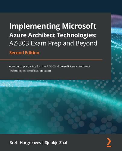 Cover image for Implementing Microsoft Azure Architect Technologies: AZ-303 Exam Prep and Beyond: A guide to preparing for the AZ-303 Microsoft Azure Architect Technologies certification exam, 2nd Edition