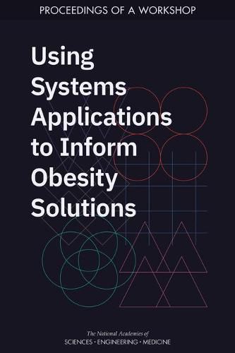 Using Systems Applications to Inform Obesity Solutions: Proceedings of a Workshop