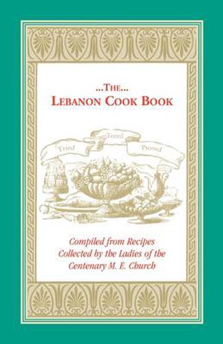 Cover image for The Lebanon Cook Book: Compiled from Recipes Collected by the Ladies of the Centenary M. E. Church