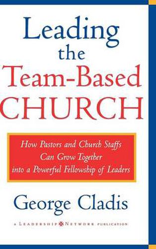 Cover image for Leading the Team-based Church: How Pastors and Church Staffs Can Grow Together into a Powerful Fellowship of Leaders