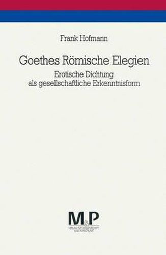 Goethes Roemische Elegien: Erotische Dichtung als gesellschaftliche Erkenntnisform. M&P Schriftenreihe