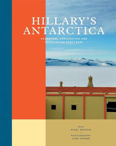 Hillary's Antarctica: Adventure, Exploration and Establishing Scott Base