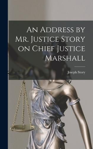 An Address by Mr. Justice Story on Chief Justice Marshall