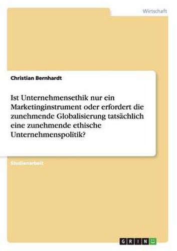 Cover image for Ist Unternehmensethik nur ein Marketinginstrument oder erfordert die zunehmende Globalisierung tatsachlich eine zunehmende ethische Unternehmenspolitik?