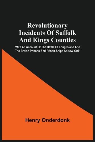 Cover image for Revolutionary Incidents Of Suffolk And Kings Counties: With An Account Of The Battle Of Long Island And The British Prisons And Prison-Ships At New York