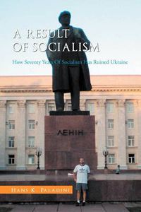 Cover image for A Result of Socialism: How Seventy Years of Socialism Has Ruined Ukraine