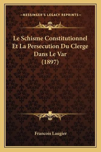 Cover image for Le Schisme Constitutionnel Et La Persecution Du Clerge Dans Le Var (1897)