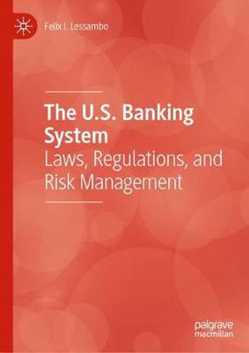 Cover image for The U.S. Banking System: Laws, Regulations, and Risk Management