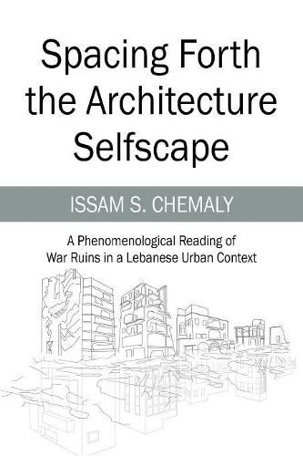 Cover image for Spacing Forth the Architecture Selfscape: A Phenomenological Reading of War Ruins in a Lebanese Urban Context