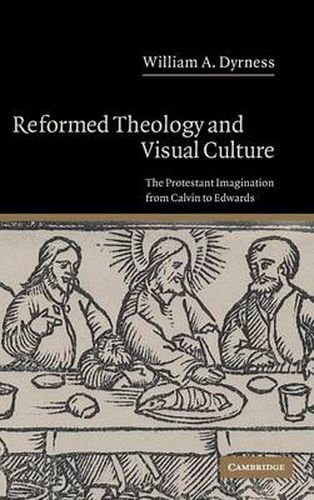 Cover image for Reformed Theology and Visual Culture: The Protestant Imagination from Calvin to Edwards