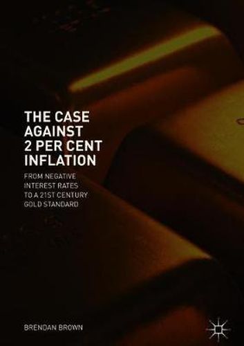 Cover image for The Case Against 2 Per Cent Inflation: From Negative Interest Rates to a 21st Century Gold Standard