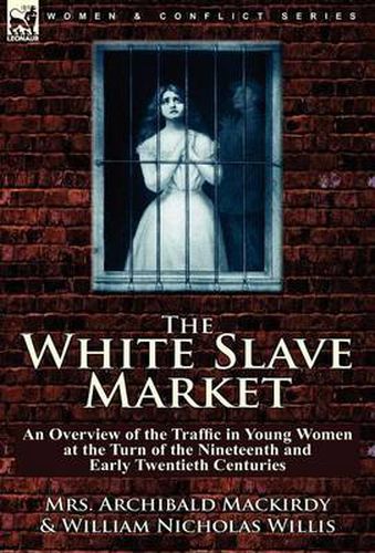 Cover image for The White Slave Market: an Overview of the Traffic in Young Women at the Turn of the Nineteenth and Early Twentieth Centuries