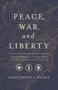 Cover image for Peace, War, and Liberty: Understanding U.S. Foreign Policy