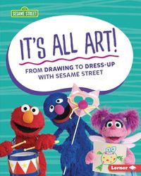 Cover image for It's All Art!: From Drawing to Dress-Up with Sesame Street (R)