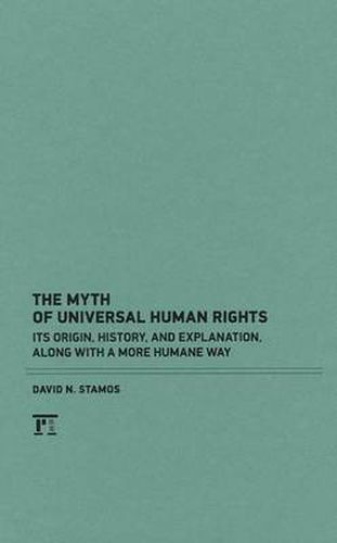 Cover image for The Myth of Universal Human Rights: Its Origin, History, and Explanation, Along with a More Humane Way