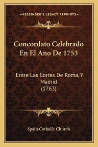 Cover image for Concordato Celebrado En El Ano de 1753: Entre Las Cortes de Roma, y Madrid (1763)