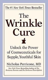 Cover image for The Wrinkle Cure: Unlock the Power of Cosmeceuticals for Supple, Youthful Skin