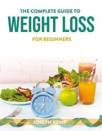 Cover image for The Complete Guide to Weight Loss: For Beginners