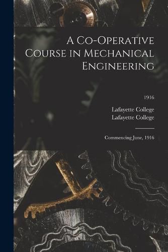 Cover image for A Co-operative Course in Mechanical Engineering: Commencing June, 1916; 1916