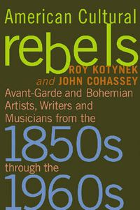 Cover image for American Cultural Rebels: Avant-garde and Bohemian Artists, Writers and Musicians from the 1850s Through the 1960s