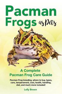 Cover image for Pacman Frogs as Pets: Pacman Frog breeding, where to buy, types, care, temperament, cost, health, handling, diet, and much more included! A Complete Pacman Frog Care Guide